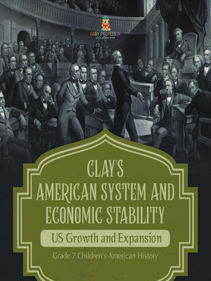cover image of Clay's American System and Economic Stability | US Growth and Expansion | Grade 7 Children's American History